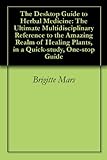 The Desktop Guide to Herbal Medicine: The Ultimate Multidisciplinary Reference to the Amazing Realm of Healing Plants, in a Quick-study, One-stop Guide