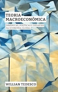 Livro Teoria Macroeconômica: Dinâmicas, Políticas e Desafios da Economia Global (Série Fundamentos Econômicos: Teoria, História e Aplicações)