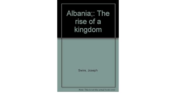 Albania The Rise Of A Kingdom Joseph Swire Amazoncom Books - 