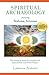 Spiritual Archaeology: Practical Shamanism at Sacred Places by 