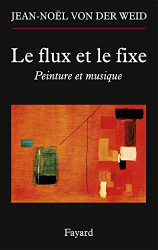 Le flux et le fixe: Peinture et musique (Musique (56)) (French Edition) by Jean-Noël von der Weid