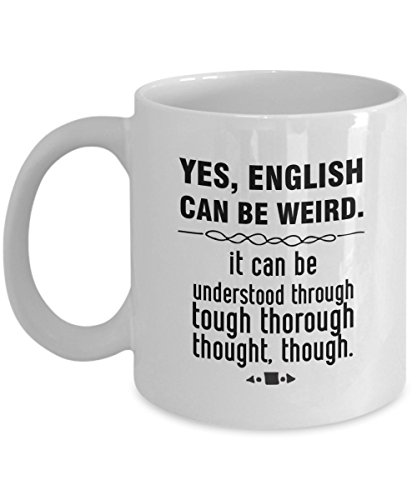 Yes English Can Be Weird. It Can Be Understood Through Tough Thorough Thought Though - Mug Coffee Funny Gift Cup Tea Ceramic Lovers 11oz Face Best Cute Lover Unique Day Middle