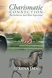 Charismatic Connection: The Authentic Soul Mate Experience by Serena Jade