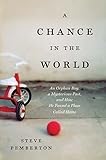 A Chance in the World: An Orphan Boy, a Mysterious Past, and How He Found a Place Called Home unknown Edition by Steve Pemberton (2012)
