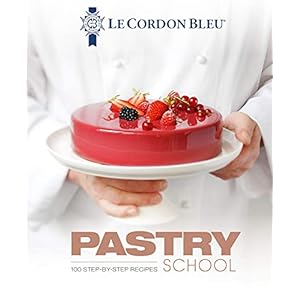 Le Cordon Bleu Pastry School: 100 step-by-step recipes explained by the chefs of the famous French culinary school