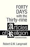 Forty Days with the Thirty-nine Articles of Religion: A Devotional Guide by Robert G. W. Langmaid