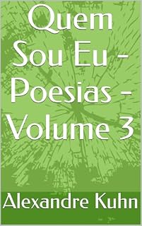 Livro Quem Sou Eu - Poesias - Volume 3 (Poesias de Alexandre Kuhn e Marizete Kuhn Volume 1)