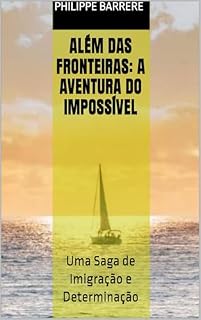 Livro ALÉM DAS FRONTEIRAS: A AVENTURA DO IMPOSSÍVEL: Uma Saga de Imigração e Determinação