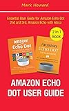 Amazon Echo Dot User Guide: Essential User Guide for Amazon Echo Dot 2nd and 3rd, Amazon Echo with A Amazon Echo Dot User Guide: Essential User Guide for Amazon Echo Dot 2nd and 3rd, Amazon Echo with A