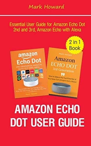 Amazon Echo Dot User Guide: Essential User Guide for Amazon Echo Dot 2nd and 3rd, Amazon Echo with A Amazon Echo Dot User Guide: Essential User Guide for Amazon Echo Dot 2nd and 3rd, Amazon Echo with A