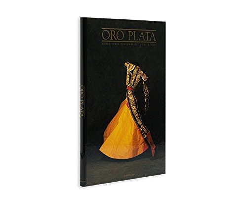 Oro Plata: Embroidered Costumes Of The Bullfight Oro Plata: Embroidered Costumes Of The Bullfight Hardcover