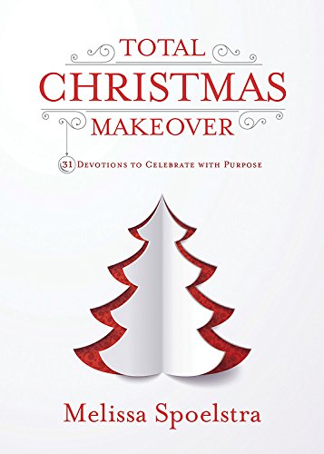 Total Christmas Makeover: 31 Devotions to Celebrate with Purpose by [Spoelstra, Melissa]