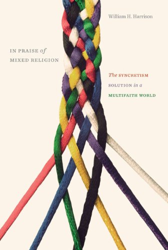 In Praise of Mixed Religion: The Syncretism Solution in a Multifaith World