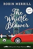 The Whistle Blower: Large Print Edition (Wing and a Prayer Mysteries Large Print) by Robin Merrill