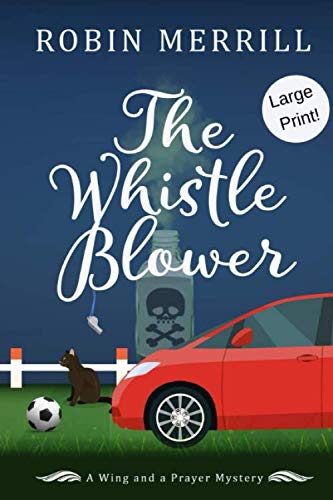 The Whistle Blower: Large Print Edition (Wing and a Prayer Mysteries Large Print) by Robin Merrill