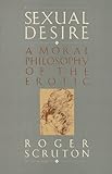 Sexual Desire: A Moral Philosophy Of The Erotic