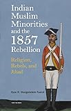Ilyse Morgenstein Fuerst, "Indian Muslim Minorities and the 1857 Rebellion: Religion, Rebels and Jihad" (I. B. Tauris, 2017)