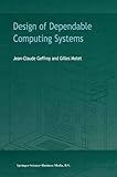 Design of Dependable Computing Systems, Geffroy, J. C. and Motet, G., 9048159415
