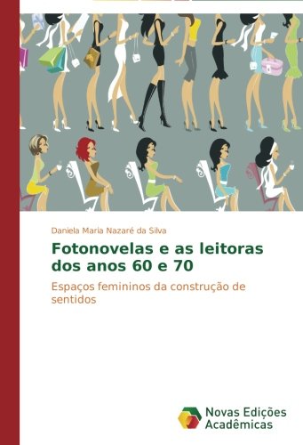 Fotonovelas e as leitoras dos anos 60 e 70: Espaços femininos da construção de sentidos (Portuguese Edition)