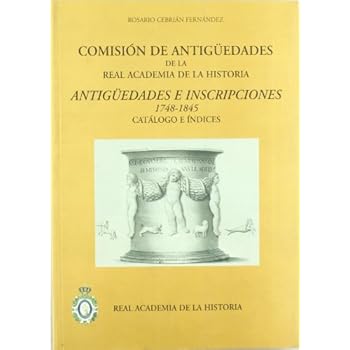 Comisión de Antigüedades de la R.A.H.ª - Antigüedades e Inscripciones (1748-1845). Catálogo e índices (Catálogos. IV. Documentación.) Comisión de Antigüedades de la R.A.H.ª - Antigüedades e Inscripciones (1748-1845). Catálogo e índices (Catálogos. IV. Documentación.)