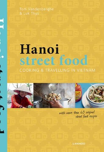 Hanoi Street Food: Cooking and Travelling in Vietnam: Cooking & Travelling in Vietnam
