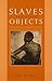 Slaves and Other Objects