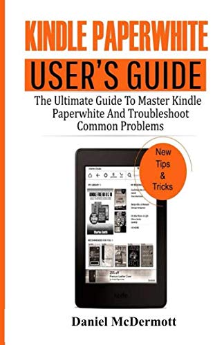 KINDLE PAPERWHITE USER'S GUIDE: The Ultimate Guide to Master Kindle Paperwhite And Troubleshoot Common Problems