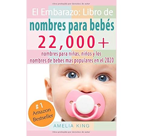 El Embarazo Libro De Nombres Para Bebes Mas De 22 000 Nombres Para Ninas Ninos Y Los Nombres De Bebes Mas Populares En El 2020 Spanish Edition King Amelia 9781694026309 Amazon Com Books