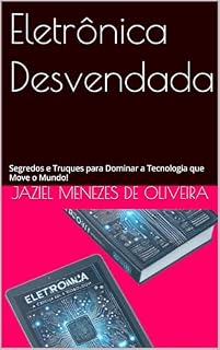 Livro Eletrônica Desvendada: Segredos e Truques para Dominar a Tecnologia que Move o Mundo!