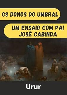 Livro Os donos do Umbral: Um ensaio com Pai José Cabinda (A jornada da formação do conhecimento espiritual do médium UruR dentro da Umbanda)
