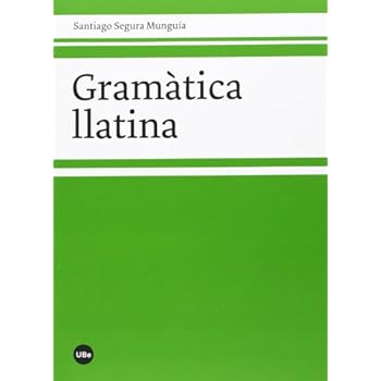 Gramática llatina (Santiago Segura Munguía) (BIBLIOTECA UNIVERSITÀRIA) Gramática llatina (Santiago Segura Munguía) (BIBLIOTECA UNIVERSITÀRIA)