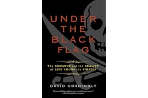 Under the Black Flag: The Romance and the Reality of Life Among the Pirates