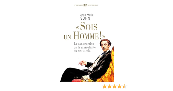 Sois Un Homme La Construction De La Masculinite L Univers Historique French Edition Sohn Anne Marie 9782020983143 Amazon Com Books Sois Un Homme La Construction De La Masculinite L Univers Historique French Edition Sohn Anne Marie 9782020983143 Amazon Com Books