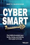 Cyber Smart: Five Habits to Protect Your Family, Money, and Identity from Cyber Criminals