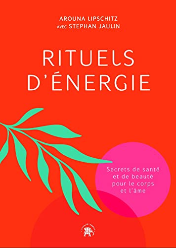 Rituels d'énergie: secrets de santé et de beauté pour le corps et l'âme