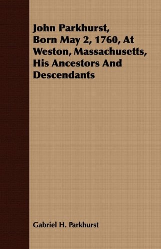 John Parkhurst, Born May 2, 1760, At Weston, Massachusetts, His Ancestors And Descendants