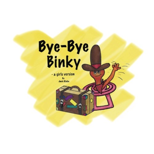 Bye Bye Binky a girl's version Klebe, Jack W. 9780989920957