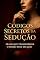 Livro Códigos Secretos da Sedução: : Frases Que Transformam o Desejo Dele em Ação (Desperte Seu Poder)