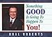 Something Good Is Going to Happen to You!: Choose the Imperishable, See the Invisible, Do the Imposs by 