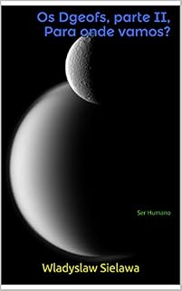 Livro Os Dgeofs, parte II, para onde vamos?: Ser Humano