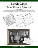 Family Maps of Bates County, Missouri, Deluxe Edition : With Homesteads, Roads, Waterways, Towns, Cemeteries, Railroads, and More, Boyd, Gregory A., 1420310984