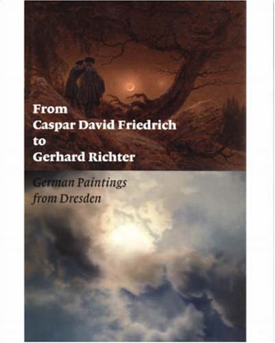 From Caspar David Friedrich to Gerhard Richter: German Paintings from Dresden (Getty Trust Publicati by 