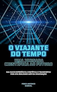 Livro O Viajante do tempo: Uma jornada científica ao futuro: Uma jornada científica ao futuro