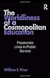 The Worldliness of a Cosmopolitan Education (Studies in Curriculum Theory Series)