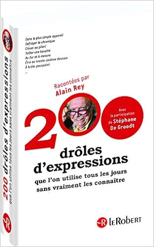 Amazon Com Le Robert 200 Droles D Expressions Qu On Utilise Tous Les Jours Sans Vraiment Les Connaitre 200 Expressions French Edition 9782321007005 Alain Rey Stephane De Groodt Le Robert Books