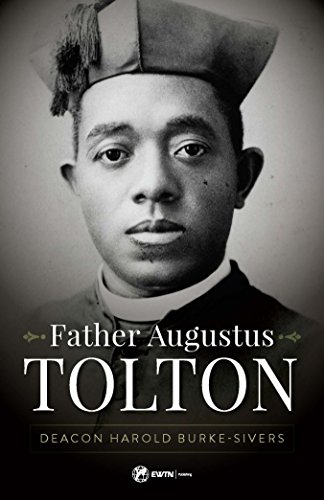 Father Augustus Tolton: The Slave Who Became the First African-American Priest by Deacon Harold Burke-Sivers