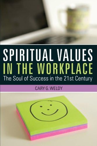 Spiritual Values in the Workplace: The Soul of Success in the 21St Century