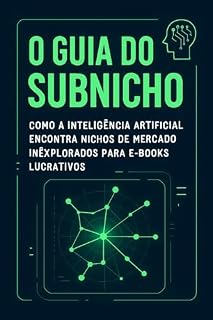 Livro O Guia do Sub-Nicho: Como a Inteligência Artificial Encontra Nichos de Mercado Inexplorados para E-books Lucrativos