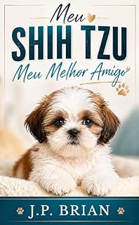 Livro Meu Shih Tzu, Meu Melhor Amigo: Cuidados, Temperamento, Personalidade, Filhotes e Rotina para Viver Melhor com seu Cão (Meu Melhor Amigo de Quatro Patas)