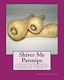 Shiver Me Parsnips: A Guide to Successful and Sustainable Vegetable Gardening in Zone 3 by Suzanne Peterson